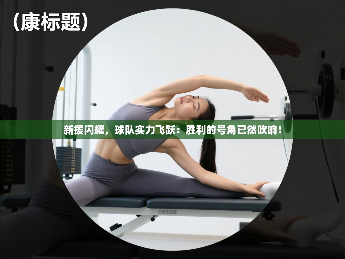 新援闪耀,球队实力飞跃:胜利的号角已然吹响! 第2张